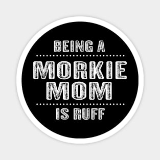 Being a Morkie Mom is Ruff T-Shirt Morkie Dog Mom Gift Idea Magnet